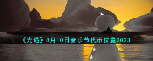 《<a href=https://k8cn.com/game/831.html target=_blank class=infotextkey>光遇</a>》8月10日音乐节代币位置2023